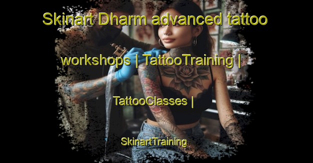 Skinart Dharm advanced tattoo workshops | TattooTraining | TattooClasses | SkinartTraining-Pakistan
